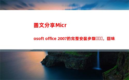 圖文分享Microsoft office 2007的完整安裝步驟，回味經典(圖文分享公眾號的標題)